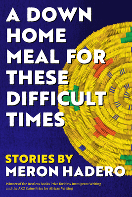 A Down Home Meal for These Difficult Times: Stories By Meron Hadero Cover Image
