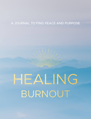 Healing Burnout: A Journal to Find Peace and Purpose (Everyday Inspiration Journals) By Charlene Rymsha Cover Image