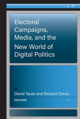 Electoral Campaigns, Media, and the New World of Digital Politics By David Taras, Richard Davis Cover Image