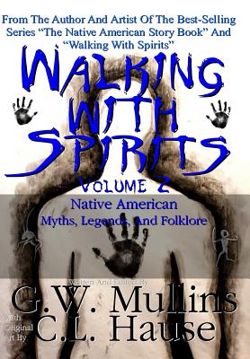 Walking With Spirits Volume 2 Native American Myths, Legends, And Folklore By G. W. Mullins, C. L. Hause (Illustrator) Cover Image