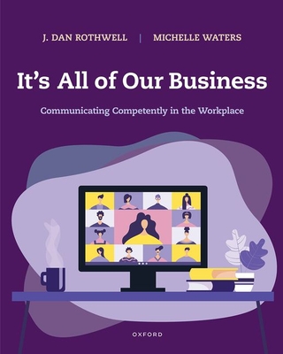 It's All of Our Business: Communicating Competently in the Workplace By J. Dan Rothwell, Michelle Waters Cover Image