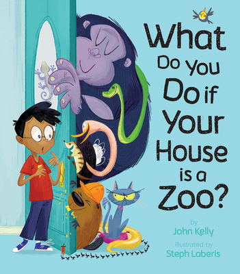 What Do You Do When Your House is a Zoo? By John Kelly, Steph Laberis (Illustrator) Cover Image