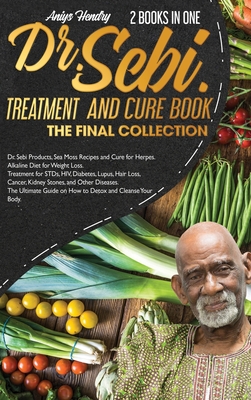 DR. SEBI TREATMENT and CURE. THE FINAL COLLECTION. 2 BOOK in ONE: Dr. Sebi Products, Sea Moss Recipes and Cure for Herpes. Alkaline Diet for Weight Lo Cover Image