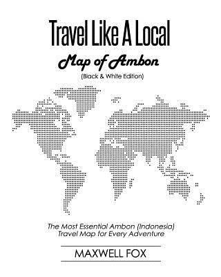 Travel Like a Local - Map of Ambon (Black and White Edition): The Most Essential Ambon (Indonesia) Travel Map for Every Adventure Cover Image