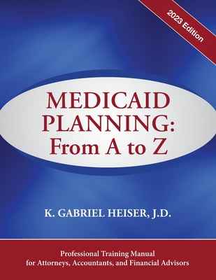 Medicaid Planning: From A to Z (2023 ed.) By K. Gabriel Heiser Cover Image
