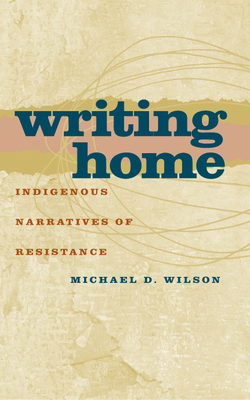 Writing Home: Indigenous Narratives of Resistance (American Indian Studies) Cover Image