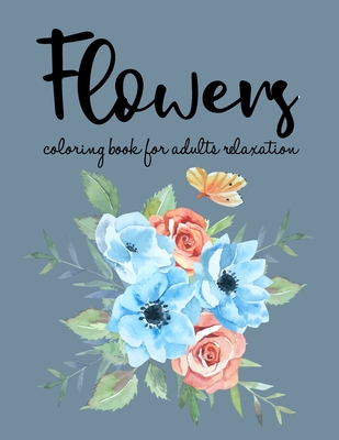 100 Flowers: n Adult Coloring Book with Bouquets, Wreaths, Swirls