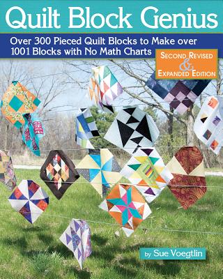 Quilt Block Genius, Expanded Second Edition: Over 300 Pieced Quilt Blocks to Make 1001 Blocks with No Math Charts Cover Image
