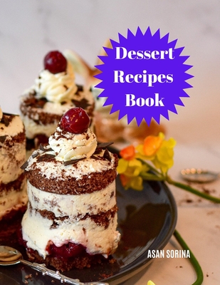 Dessert Recipes Book: Quick, Easy and Delicious Recipes Cover Image