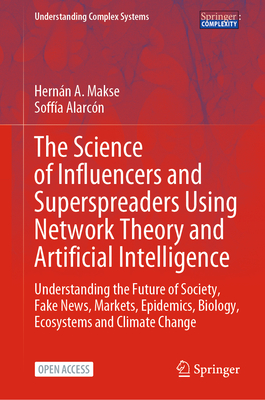 The Science of Influencers and Superspreaders Using Network Theory and Artificial Intelligence: Understanding the Future of Society, Fake News, Market (Understanding Complex Systems)
