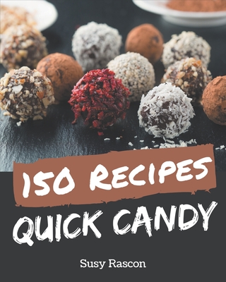 150 Quick Candy Recipes: Save Your Cooking Moments with Quick Candy Cookbook! By Susy Rascon Cover Image