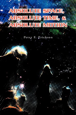 Absolute Space, Absolute Time, & Absolute Motion By Peter F. Erickson Cover Image
