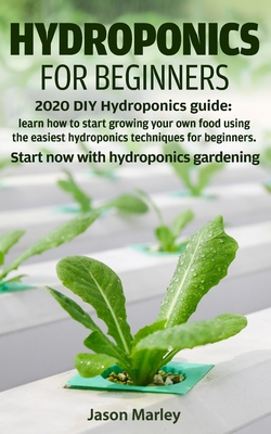 Hydroponics for beginners: 2020 DIY Hydroponics guide: learn how to start growing your own food using the easiest hydroponics techniques for begi Cover Image