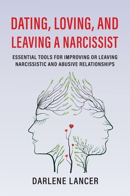 Dating, Loving, and Leaving a Narcissist: Essential Tools for Improving or Leaving Narcissistic and Abusive Relationships By Darlene A. Lancer Cover Image