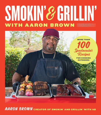 Smokin' and Grillin' with Aaron Brown: More Than 100 Spectacular Recipes for Cooking Outdoors Cover Image