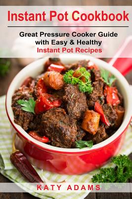 Instant Pot Cookbook: Great Pressure Cooker Guide with Easy & Healthy Instant Po Cover Image
