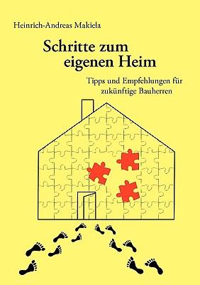 Schritte zum eigenen Heim: Tipps und Empfehlungen für zukünftige Bauherren By Heinrich-Andreas Makiela Cover Image
