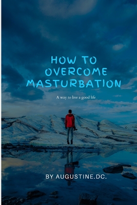 How to overcome masturbation: A way to live a good life Cover Image