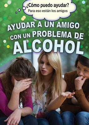 Ayudar a Un Amigo Con Un Problema de Alcohol (Helping a Friend with an Alcohol Problem) Cover Image