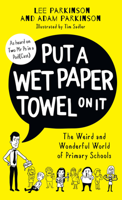 Put a Wet Paper Towel on It: The Weird and Wonderful World of Primary Schools Cover Image