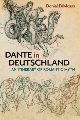 Dante in Deutschland: An Itinerary of Romantic Myth (New Studies in the Age of Goethe) By Daniel DiMassa Cover Image