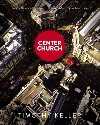 Center Church: Doing Balanced, Gospel-Centered Ministry in Your City Cover Image