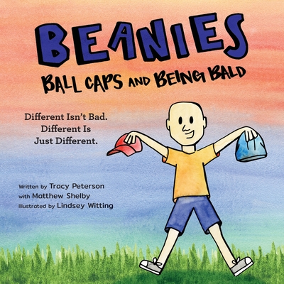 Beanies, Ball Caps, and Being Bald: Different Isn't Bad, Different Is Just Different By Tracy Peterson, Lindsey Witting (Illustrator) Cover Image