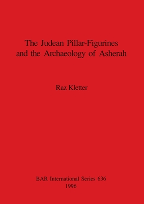 The Judean Pillar-Figurines and the Archaeology of Asherah (BAR International #636) By Raz Kletter Cover Image