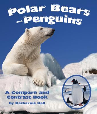 Polar Bears and Penguins: A Compare and Contrast Book By Katharine Hall Cover Image