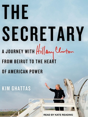 The Secretary: A Journey with Hillary Clinton from Beirut to the Heart of American Power The Secretary: A Journey with Hillary Clinton from Beirut to the Heart of American Power cover