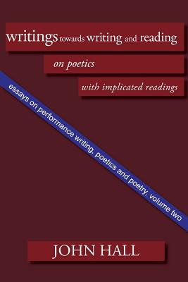Essays on Performance Writing, Poetics and Poetry, Vol. 2: Writings Towards Writing and Reading (Essays on Peformance Writing)