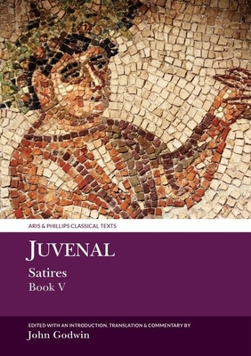 Juvenal: Satires Book V (Aris and Phillips Classical Texts) By John Godwin Cover Image