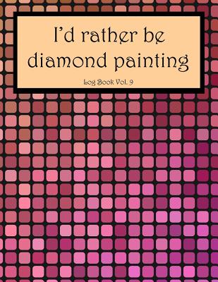 I'd Rather Be Diamond Painting Log Book Vol. 9: 8.5x11 100-Page Guided  Prompt Project Tracker (Paperback)