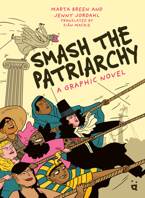 Smash the Patriarchy: A Graphic Novel By Marta Breen, Jenny Jordahl (Illustrator), Siân MacKie (Translator) Cover Image