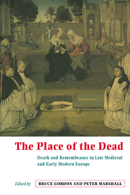 The Place of the Dead: Death and Rememberance in Late Medieval and Early Modern Europe Cover Image