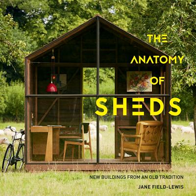 The Anatomy of Sheds: New Buildings from an Old Tradition By Jane Field-Lewis Cover Image