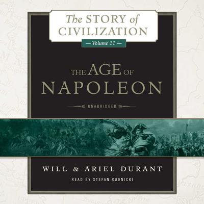 The Age of Napoleon Lib/E: A History of European Civilization from 1789 to 1815 (Story of Civilization (Audio) #11) By Will Durant, Ariel Durant, Stefan Rudnicki (Read by) Cover Image