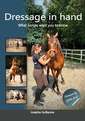 Dressage in hand: What horses want you to know By Josepha Guillaume, Sylvia Loch (Foreword by), Annette O'Sullivan (Revised by) Cover Image