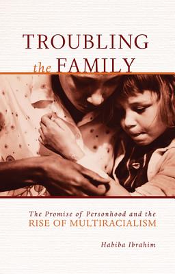 Troubling the Family: The Promise of Personhood and the Rise of Multiracialism (Difference Incorporated)