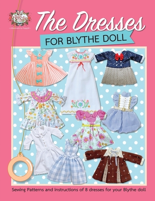 The Dresses for Blythe Doll: Sewing patterns and instructions of 8 dresses for your Blythe Doll By Littleamelie Poppyw Cover Image