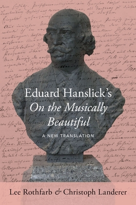 Eduard Hanslick's on the Musically Beautiful: A New Translation By Lee Rothfarb, Christoph Landerer Cover Image