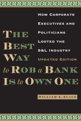 The Best Way to Rob a Bank is to Own One: How Corporate Executives and Politicians Looted the S&L Industry By William K. Black Cover Image