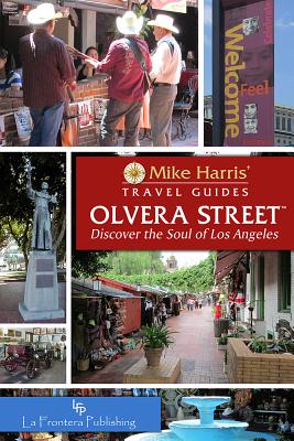 Olvera Street(tm): Discover the Soul of Los Angeles (Mike Harris' Travel Guides)