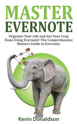 Master Evernote: Evernote Mastery - Organize Your Life and Get Your Crap Done! the Comprehensive Masters Guide to Evernote Cover Image