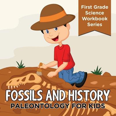 Fossils And History: Paleontology for Kids (First Grade Science Workbook Series) Cover Image