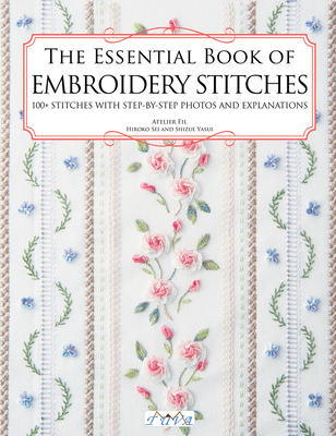 The Essential Book of Embroidery Stitches: Beautiful Hand Embroidery Stitches: 100 + Stitches with Step by Step Photos and Explanations By Hiroko Kiyo Cover Image