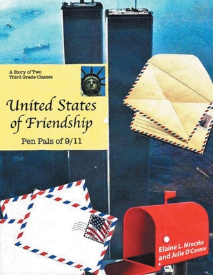 United States of Friendship: Pen Pals of 9-11 By Elaine L. Mroczka, O'Connor Ph. D. Julie Cover Image