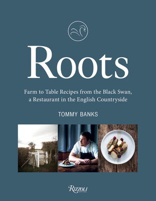 Roots: Farm to Table Recipes from The Black Swan, a Restaurant in the English  Countryside By Tommy Banks Cover Image