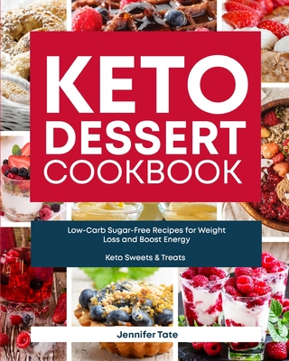 Keto Desserts Cookbook: Low-Carb Sugar-Free Recipes for Weight Loss and Boost Energy (Keto Sweets & Treats Book) By Jennifer Tate Cover Image