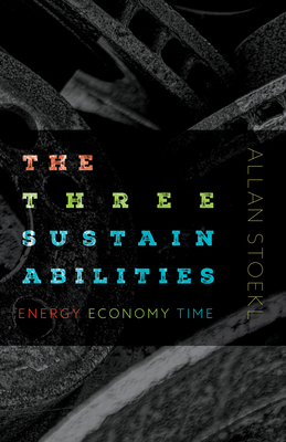 The Three Sustainabilities: Energy, Economy, Time By Allan Stoekl Cover Image